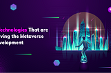 5 Technologies That are Driving the Metaverse Development