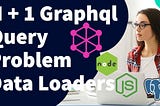 N + 1 Graphql Query Problem and Data Loaders