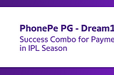 PhonePe Payment Gateway Enables Phenomenal Growth in Payment Success Rates for Dream11 during the…