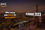 AWS re:Invent — Why should you attend? | My personal experience