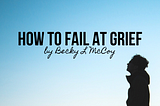 man looking up at the sky with text “how to fail at grief by becky l mccoy”