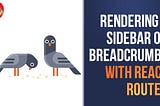 Rendering a Sidebar or Breadcrumbs with React Router v4
