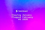 Staying Plugged #3: January & February 2026