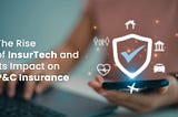 The Rise of InsurTech and its Impact on P&C Insurance