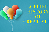 A brief history of creativity