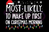 Most Likely To Wake Up First On Christmas Morning Svg