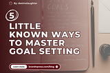 5 Little Known Ways to Master Goal Setting