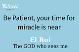 Be Patient, your time for miracle is near