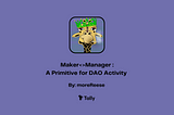 Maker<>Manager: A Primitive for DAO Activity