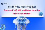 PredX “Play Money”, onboard 100 million users into the prediction market