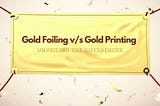 Gold Foiling vs. Gold Printing: Unveiling the Differences