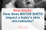 New Study: How does waterbirth impact a baby’s skin microbiome?