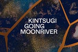 Kintsugi — Moonriver Channel Going Live