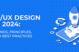 Illustration of a rocket with the title: UI/UX Design in 2024: trends, principles, and best practices