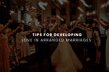 Tips For Developing Love In Arranged Marriages