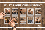 What’s Your Origin Story?