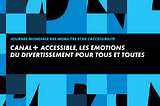 Journée mondiale des mobilités et de l’accessibilité. CANAL+ Accessible : les émotions du divertissement pour tous et toutes !