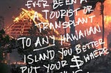 A photo of Lahaina on fire with the words “If you’ve ever been a tourist or a transplant to ANY Hawaiian island you better put you $ where your mouth is.”
