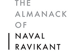 6 takeaways from “The Almanack of Naval Ravikant.”