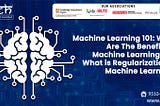 What Are The Benefits of Machine Learning and What is Regularization in Machine Learning?