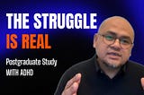 The struggle is real: postgraduate study with ADHD