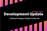 October 2022: Development Update