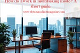 How do I work in multitasking mode? A short guide