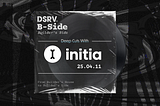 이니시아(Initia)와 함께한 DSRV B-Side
