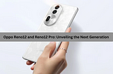 Oppo Reno12 and Reno12 Pro: Unveiling the Next Generation
