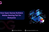 How Open Games Builders Makes Gaming Fair for Everyone