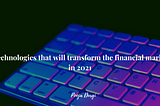 5 technologies that will transform the financial markets in 2021