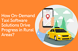 How On-Demand Taxi Software Solutions Drive Progress in Rural Areas