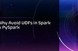 Why Avoid UDFs in Spark & PySpark?