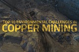 Top 10 Environmental Challenges in Copper Mining