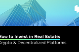 How to Invest in Real Estate Through Crypto and Decentralized Platforms