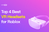 Top 4 Best VR Headsets for Roblox