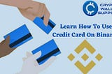 Learn How To Use Credit Card On Binance