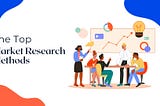 Header image for the article with text ‘The Top Market Research Methods”