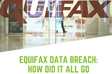 Equifax Data Breach: How Did It All Go So Wrong?