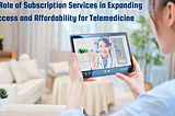 The Role of Subscription Services in Expanding Access and Affordability for Telemedicine