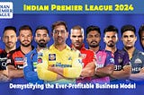 IPL 2024: Demystifying the Ever-Profitable Business Model