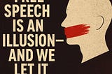 Free Speech Is an Illusion – And We Let It Happen