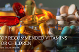 Top Recommended Vitamins for Children by Dr. Colin Knight