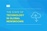 The State of Technology in Global Newsrooms 2019