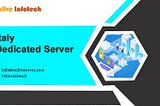 Italy Dedicated Server: Everything U.S.