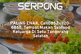 PALING ENAK, Call0852–1120–6868, Tempat Makan Seafood Keluarga Di Setu Tangerang Selatan