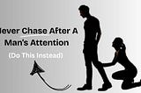 Never Chase After a Man’s Attention (Do This Instead)