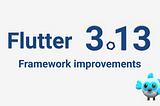 Flutter 3.13 — framework improvements