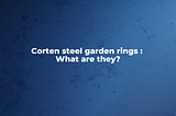 What are corten steel garden rings?