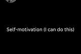 Self-Motivation (I can do this)